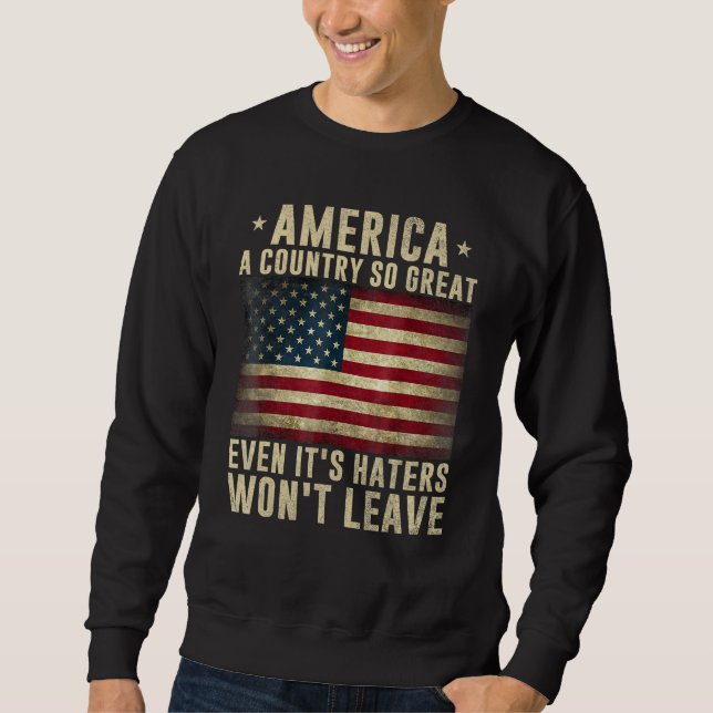 America a country so great even it's Haters won't  Sweatshirt (Front)