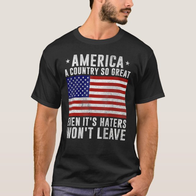 America a country so great even it's Haters won't  T-Shirt (Front)