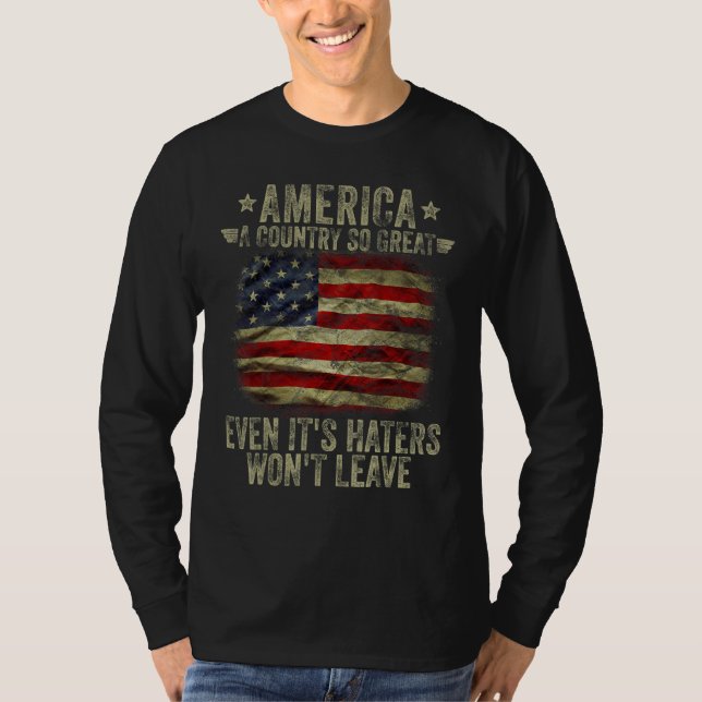 America A Country So Great Even It's Haters Won't  T-Shirt (Front)