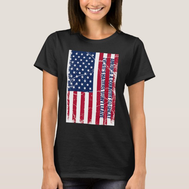 America a country so great even it's Haters won't  T-Shirt (Front)
