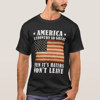 America A Country So Great Even It'S Haters Won'T  T-Shirt