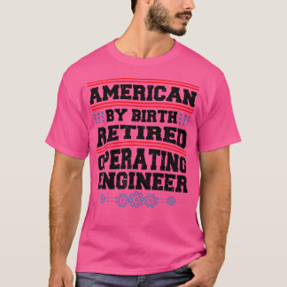 America American By Birth Retired Opera... Enginee T-Shirt