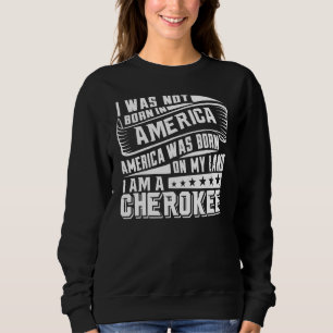 America Born On My Land Cherokee Sweatshirt