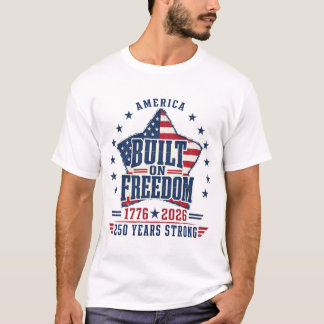 America Built On Freedom Shirt, 1776-2026 T-Shirt