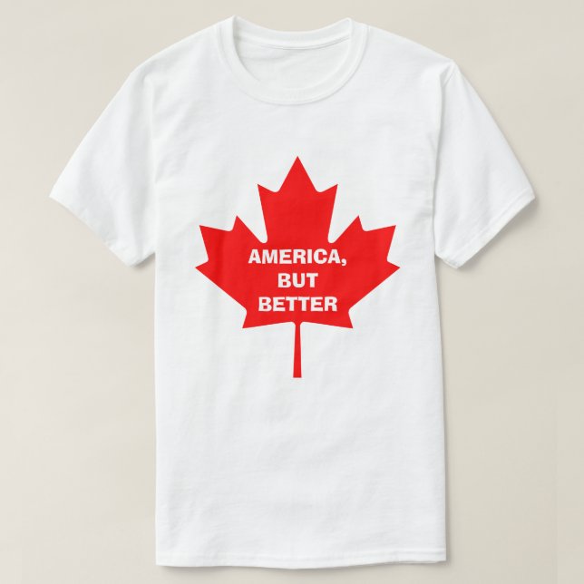 AMERICA, BUT BETTER. CANADA SHIRT (Design Front)