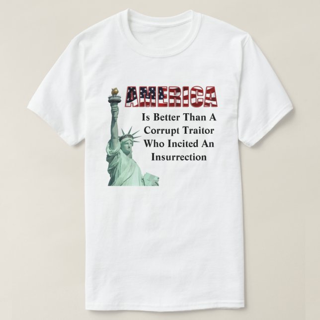 AMERICA Is Better Than A Corrupt Traitor.......... T-Shirt (Design Front)