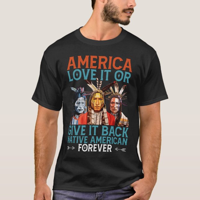 America Love It Or Give It Back Native American T-Shirt (Front)