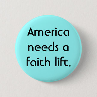 America needs a faith lift. 6 cm round badge
