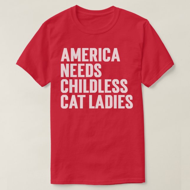 America Needs Childless Cat Ladies T-Shirt (Design Front)