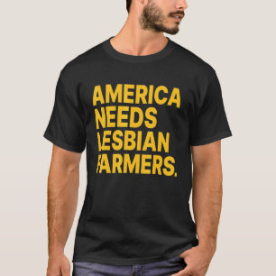 America Needs Lesbian Farmers_4 T-Shirt