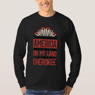 America Was Born On My Land I Am Cherokee Native A T-Shirt