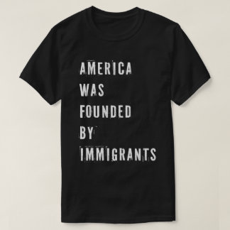 America was Founded by Immigrants T-Shirt