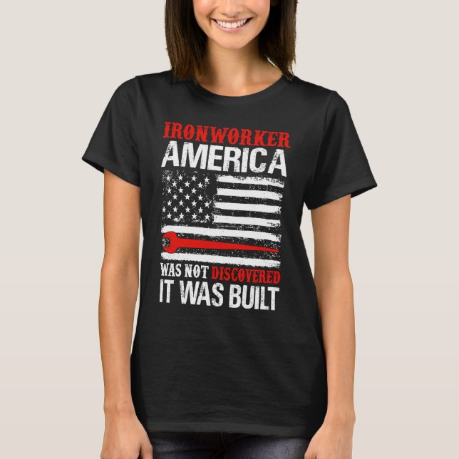 America Was Not Discovered It Was Built  Ironworke T-Shirt (Front)
