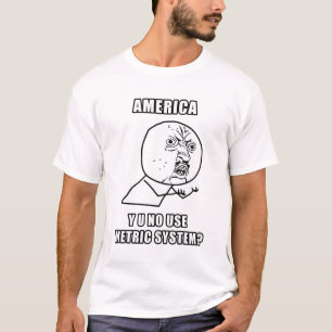 America Why You No Use Metric System T-Shirt