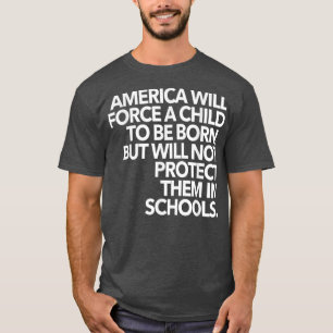 America Will Force A Child To Be Born But Will Not T-Shirt