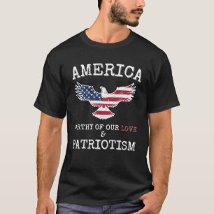 America Worthy of our LOVE and PATRIOTISM Patrioti T-Shirt