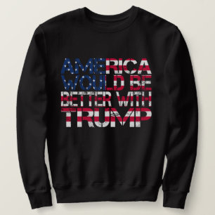 America Would Be Better With Trump Election 2024 Sweatshirt