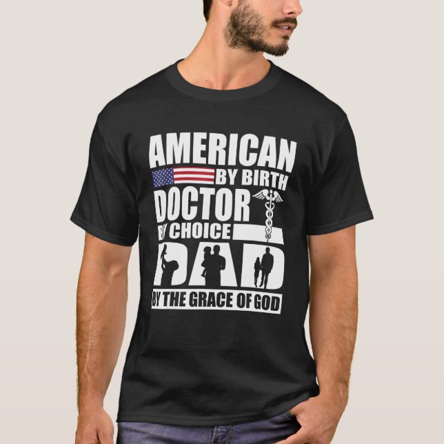 American By Birth Doctor By Choice Dad By The Grac T-Shirt (Front)
