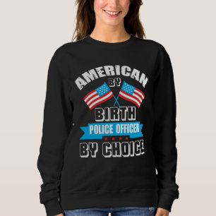 American By Birth Police Officer By Choice US Amer Sweatshirt
