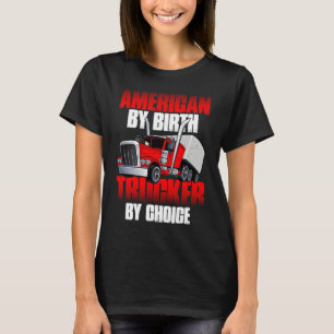 American by Birth Trucker by Choice Truck Driver T-Shirt