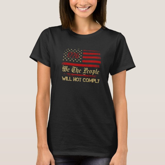 American Flag 1776 Flag We The People I Will Not C T-Shirt (Front)