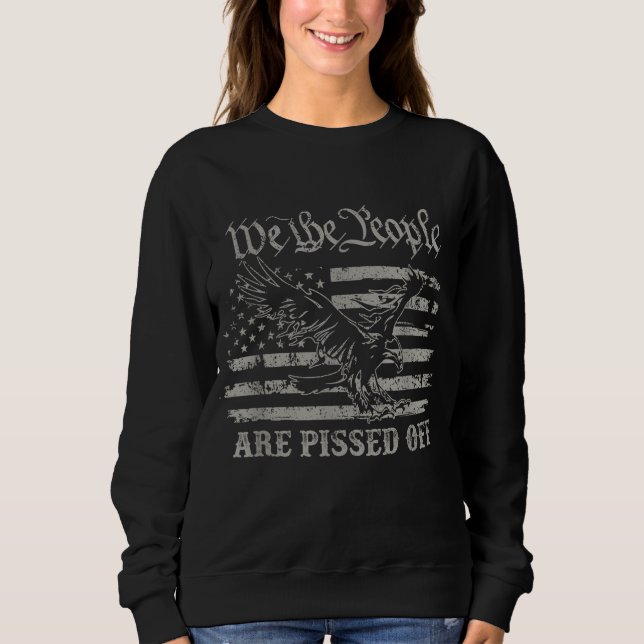 American Flag Bald Eagle We The People Are Pissed  Sweatshirt (Front)