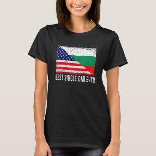 American Flag Bulgaria Flag Best Single Dad Ever F T-Shirt