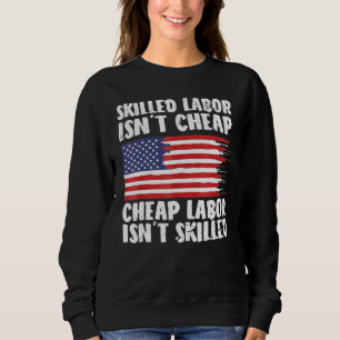 American Flag Skilled Labor Isn't Cheap Labor Day Sweatshirt