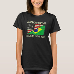 American Grown Brazilian To The Bone Us Brazilian T-Shirt