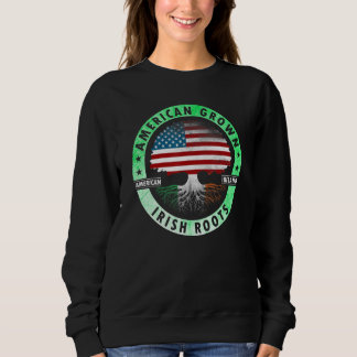 American grown Irish roots flag Ireland st Patrick Sweatshirt