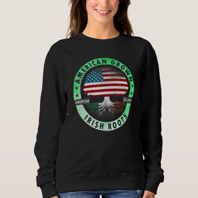 American grown Irish roots flag Ireland st Patrick Sweatshirt (Front)