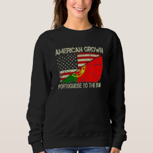 American Grown Portuguese To The Bone Us Portugal  Sweatshirt