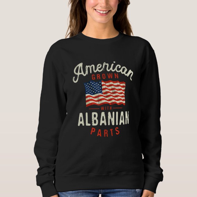 American Grown with Albanian Parts Patriotic Natio Sweatshirt (Front)