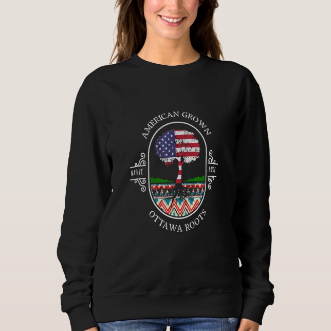 American Grown With Ottawa Tribe Roots Native Indi Sweatshirt (Front)