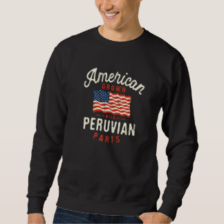 American Grown with Peruvian Parts Patriotic Natio Sweatshirt