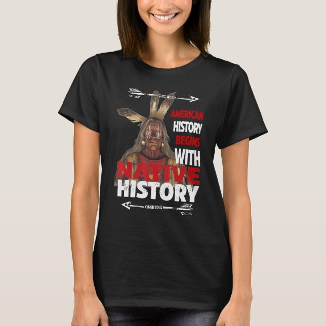 American History Begins With Native History Proud  T-Shirt (Front)