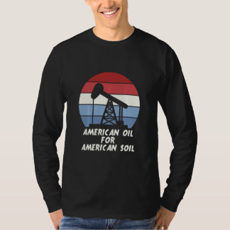 American Oil For American Soil  T-Shirt