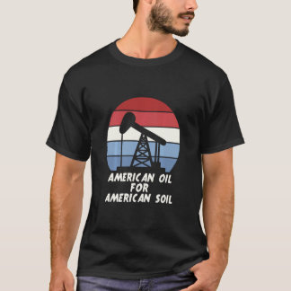 American Oil For American Soil  T-Shirt