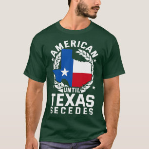 American Until Texas Secedes Texas T-Shirt