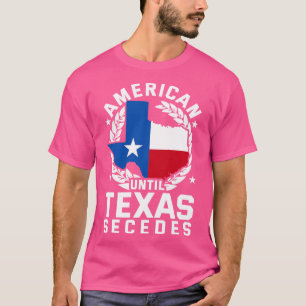 American Until Texas Secedes Texas T-Shirt