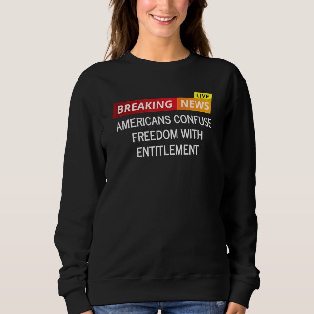 Americans Confuse Freedom With Entitlement Sweatshirt (Front)