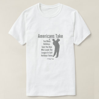 Americans Take Too Many Holidays - A MisterP Shirt