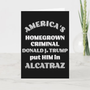 America's Homegrown Criminal D. Trump Put Him In A Card