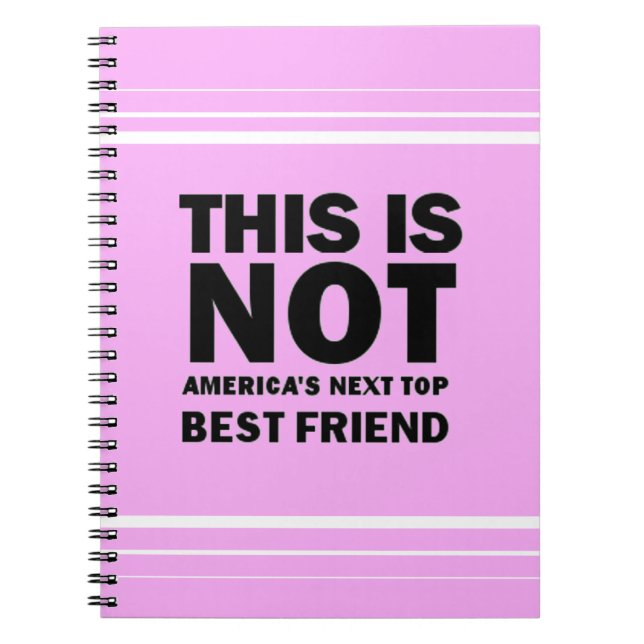 America's Next Top Best Friend Spiral Notebook (Front)