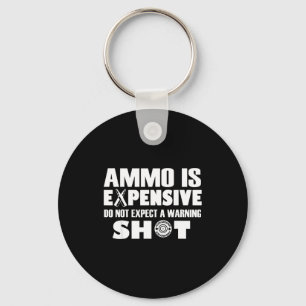 Ammo Is Expensive Don't Expect A Warning Shot Key Ring
