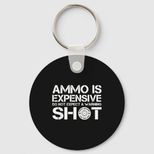Ammo Is Expensive Don't Expect A Warning Shot Key Ring