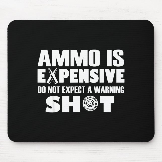 Ammo Is Expensive Don't Expect A Warning Shot  Mouse Pad (Front)