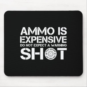 Ammo Is Expensive Don't Expect A Warning Shot Mouse Pad