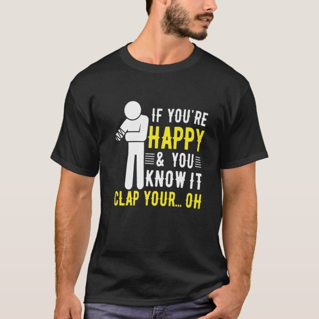 Amputation Humour Youre Happy & You Know It Arm Am T-Shirt (Front)