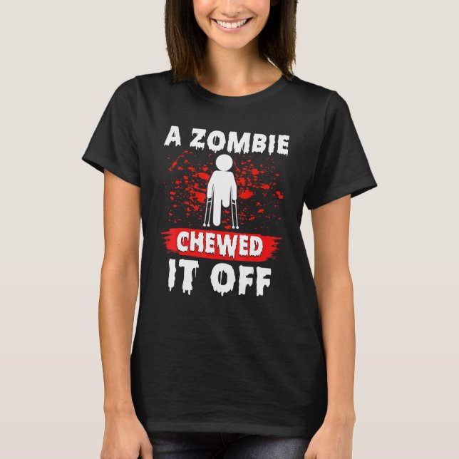 Amputee - Funny a Zombie Chewed It Off Prosthetic  T-Shirt (Front)